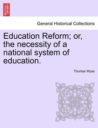 bokomslag Education Reform; or, the necessity of a national system of education.
