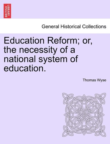 bokomslag Education Reform; or, the necessity of a national system of education.