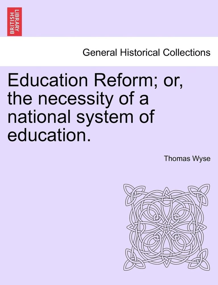 Education Reform; or, the necessity of a national system of education. 1