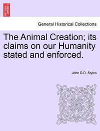 bokomslag The Animal Creation; Its Claims on Our Humanity Stated and Enforced.