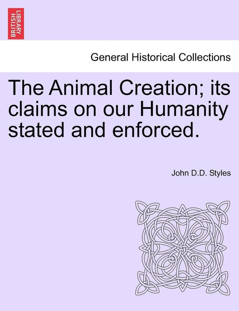 John D. D. Styles, John D.D. Styles - The Animal Creation; Its Claims on Our Humanity Stated and Enforced., Häftad