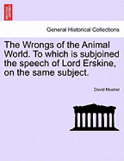 bokomslag The Wrongs of the Animal World. to Which Is Subjoined the Speech of Lord Erskine, on the Same Subject.