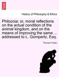 bokomslag Philozoia: Or, Moral Reflections on the Actual Condition of the Animal Kingdom, and on the Means of Improving the Same ... Addres