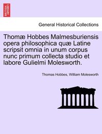 bokomslag Thom Hobbes Malmesburiensis opera philosophica qu Latine scripsit omnia in unum corpus nunc primum collecta studio et labore Gulielmi Molesworth.