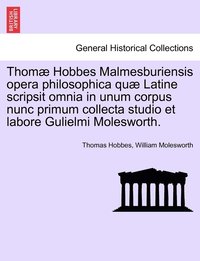 bokomslag Thomæ Hobbes Malmesburiensis opera philosophica quæ Latine scripsit omnia in unum corpus nunc primum collecta studio et labore Gulielmi Molesworth.