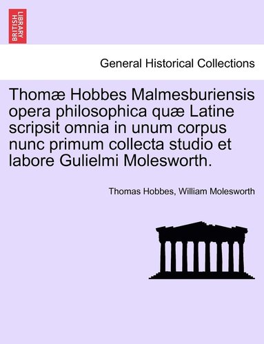 Thomas Hobbes, William Molesworth - Thomæ Hobbes Malmesburiensis opera philosophica quæ Latine scripsit omnia in unum corpus nunc primum collecta studio et labore Gulielmi Molesworth., Häftad