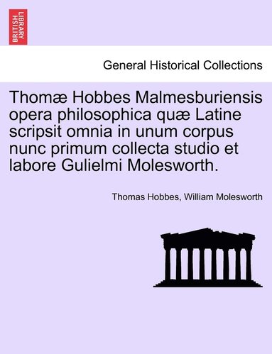 bokomslag Thom Hobbes Malmesburiensis opera philosophica qu Latine scripsit omnia in unum corpus nunc primum collecta studio et labore Gulielmi Molesworth.
