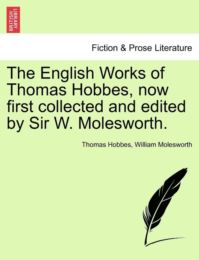 The English Works of Thomas Hobbes, now first collected and edited by Sir W. Molesworth. 1