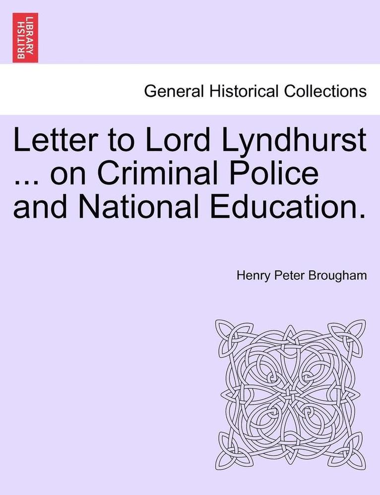 Letter to Lord Lyndhurst ... on Criminal Police and National Education. 1