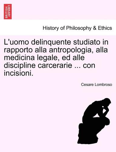 bokomslag L'uomo delinquente studiato in rapporto alla antropologia, alla medicina legale, ed alle discipline carcerarie ... con incisioni. Volume Secondo Quinta Edizione