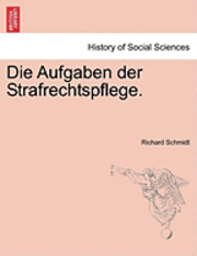 Richard Schmidt - Die Aufgaben Der Strafrechtspflege., Häftad