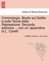 bokomslag Criminologia. Studio sul Delitto e sulla Teoria della Repressione. Seconda edizione ... con un' appendice di L. Carelli.