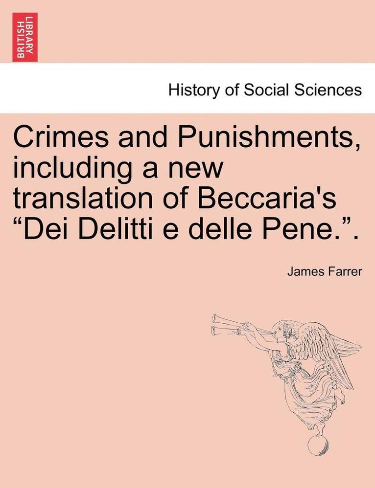 Crimes and Punishments, Including a New Translation of Beccaria's Dei Delitti E Delle Pene.. 1