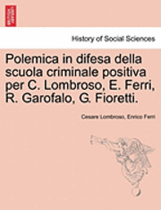 Cesare Lombroso, Enrico Ferri - Polemica in Difesa Della Scuola Criminale Positiva Per C. Lombroso, E. Ferri, R. Garofalo, G. Fioretti., Häftad