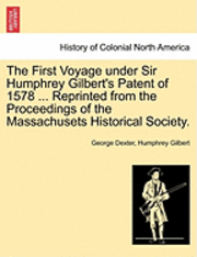 George Dexter, Humphrey Gilbert - The First Voyage Under Sir Humphrey Gilbert's Patent of 1578 ... Reprinted from the Proceedings of the Massachusets Historical Society., Häftad