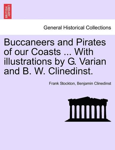 Frank Stockton, Benjamin Clinedinst - Buccaneers and Pirates of Our Coasts ... with Illustrations by G. Varian and B. W. Clinedinst., Häftad