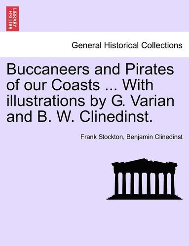 bokomslag Buccaneers and Pirates of Our Coasts ... with Illustrations by G. Varian and B. W. Clinedinst.