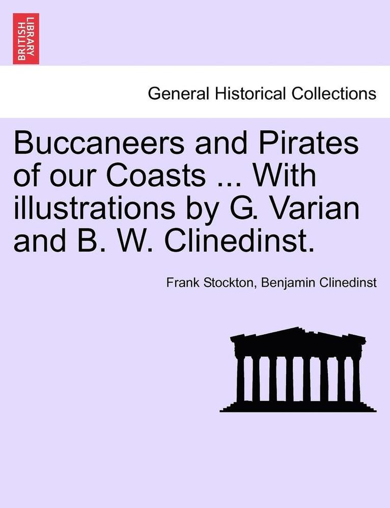 Buccaneers and Pirates of Our Coasts ... with Illustrations by G. Varian and B. W. Clinedinst. 1