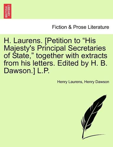 bokomslag H. Laurens. [Petition to &quot;His Majesty's Principal Secretaries of State,&quot; Together with Extracts from His Letters. Edited by H. B. Dawson.] L.P.