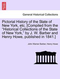 bokomslag Pictorial History of the State of New York, Etc. [Compiled from the "Historical Collections of the State of New York," by J. W. Barber and Henry Howe,