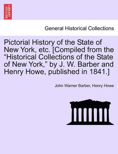 bokomslag Pictorial History of the State of New York, Etc. [Compiled from the 'Historical Collections of the State of New York,' by J. W. Barber and Henry Howe, Published in 1841.]