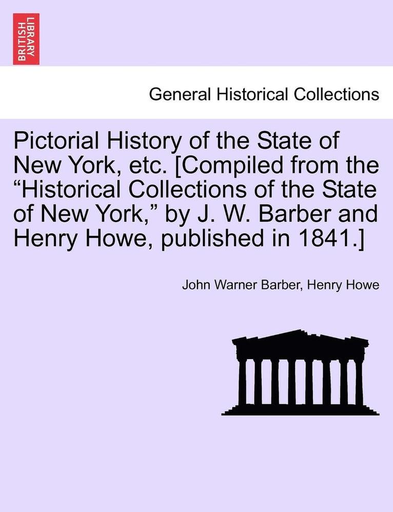 Pictorial History of the State of New York, Etc. [Compiled from the 'Historical Collections of the State of New York,' by J. W. Barber and Henry Howe, Published in 1841.] 1