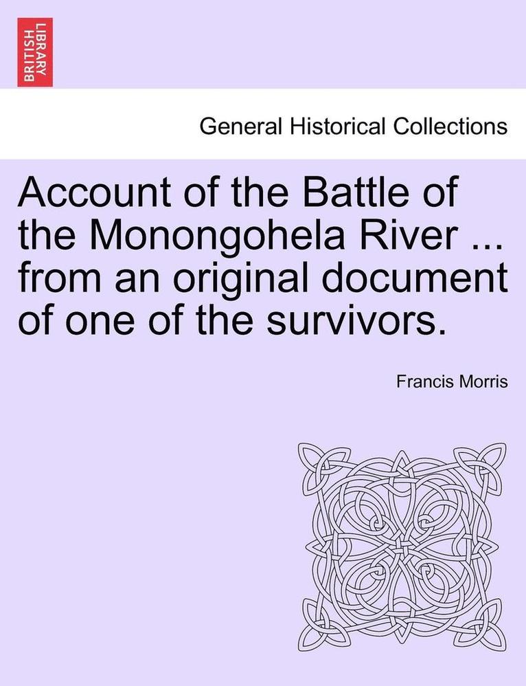 Account of the Battle of the Monongohela River ... from an Original Document of One of the Survivors.