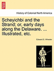 bokomslag Scheyichbi and the Strand; Or, Early Days Along the Delaware. ... Illustrated, Etc.