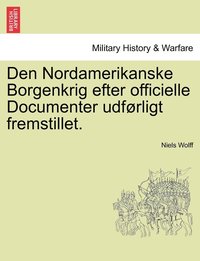 bokomslag Den Nordamerikanske Borgenkrig efter officielle Documenter udførligt fremstillet.