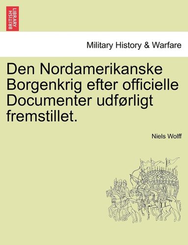 bokomslag Den Nordamerikanske Borgenkrig efter officielle Documenter udførligt fremstillet.