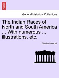 bokomslag Indian Races of North and South America ... With numerous ... illustrations, etc.