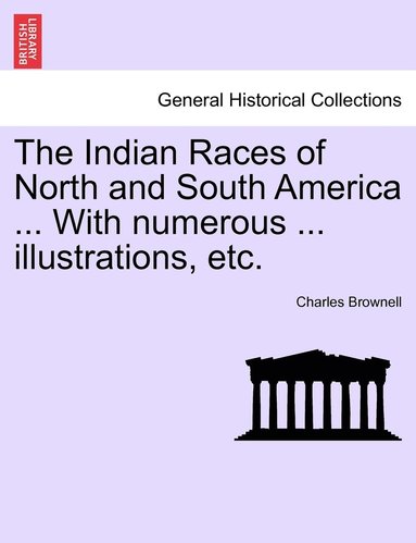 bokomslag The Indian Races of North and South America ... With numerous ... illustrations, etc.