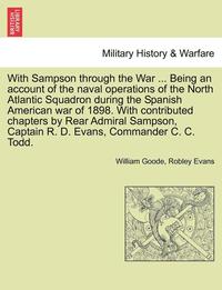 bokomslag With Sampson Through the War ... Being an Account of the Naval Operations of the North Atlantic Squadron During the Spanish American War of 1898. with