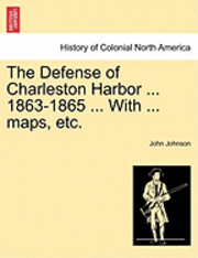 bokomslag The Defense of Charleston Harbor ... 1863-1865 ... With ... maps, etc.