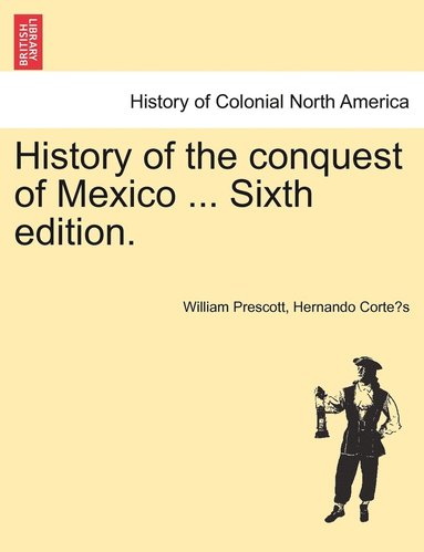 bokomslag History of the conquest of Mexico ... Sixth edition.