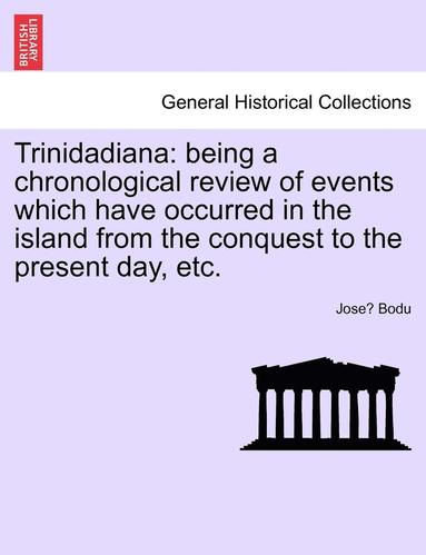 bokomslag Trinidadiana: Being a Chronological Review of Events Which Have Occurred in the Island from the Conquest to the Present Day, Etc.