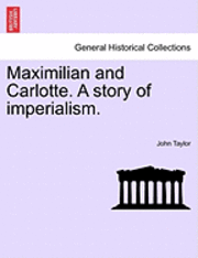 bokomslag Maximilian and Carlotte. a Story of Imperialism.