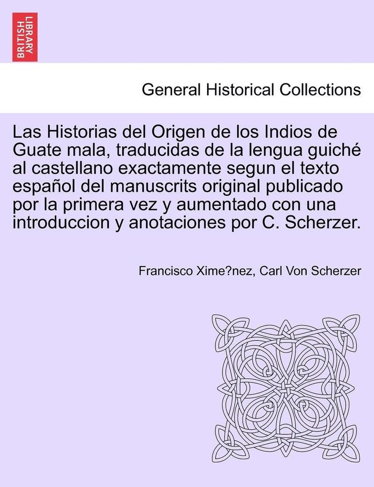 Las Historias del Origen de los Indios de Guate mala, traducidas de la lengua guich al castellano exactamente segun el texto espaol del manuscrits original publicado por la primera vez y 1