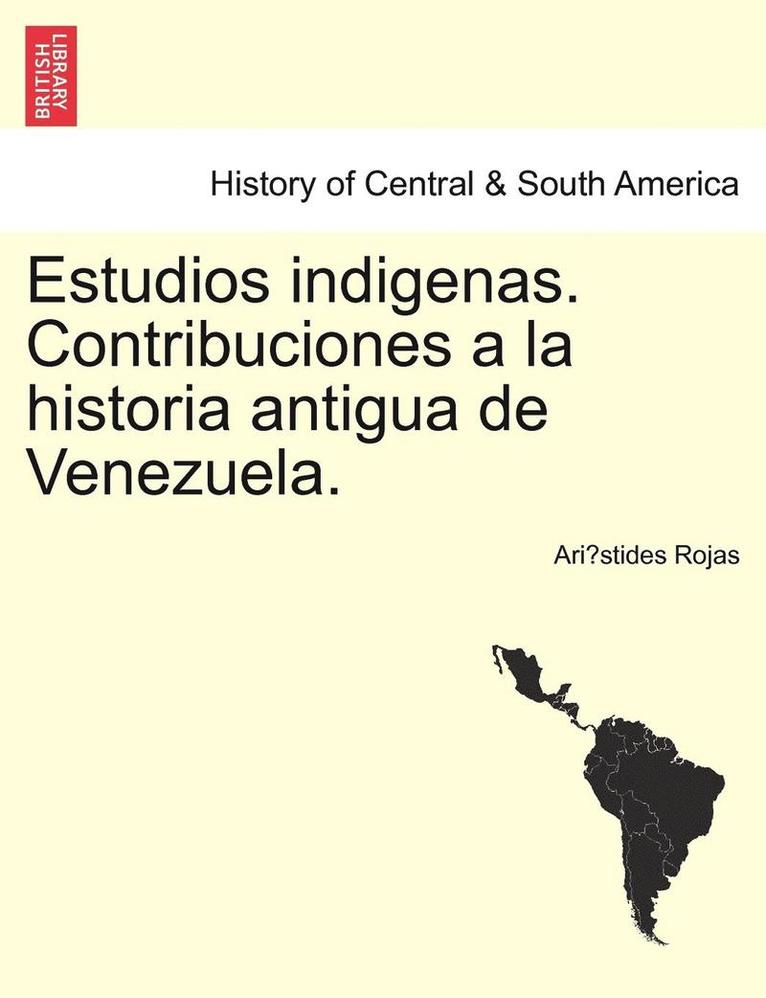 Estudios Indigenas. Contribuciones a la Historia Antigua de Venezuela. 1