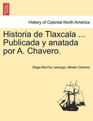 bokomslag Historia de Tlaxcala ... Publicada y Anatada Por A. Chavero.