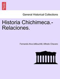 bokomslag Historia Chichimeca.-Relaciones.