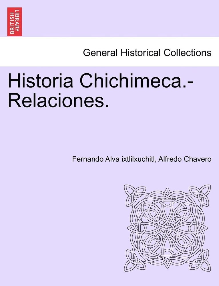 Historia Chichimeca.-Relaciones. TOMO I 1