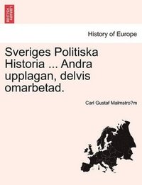 bokomslag Sveriges Politiska Historia ... Andra Upplagan, Delvis Omarbetad.