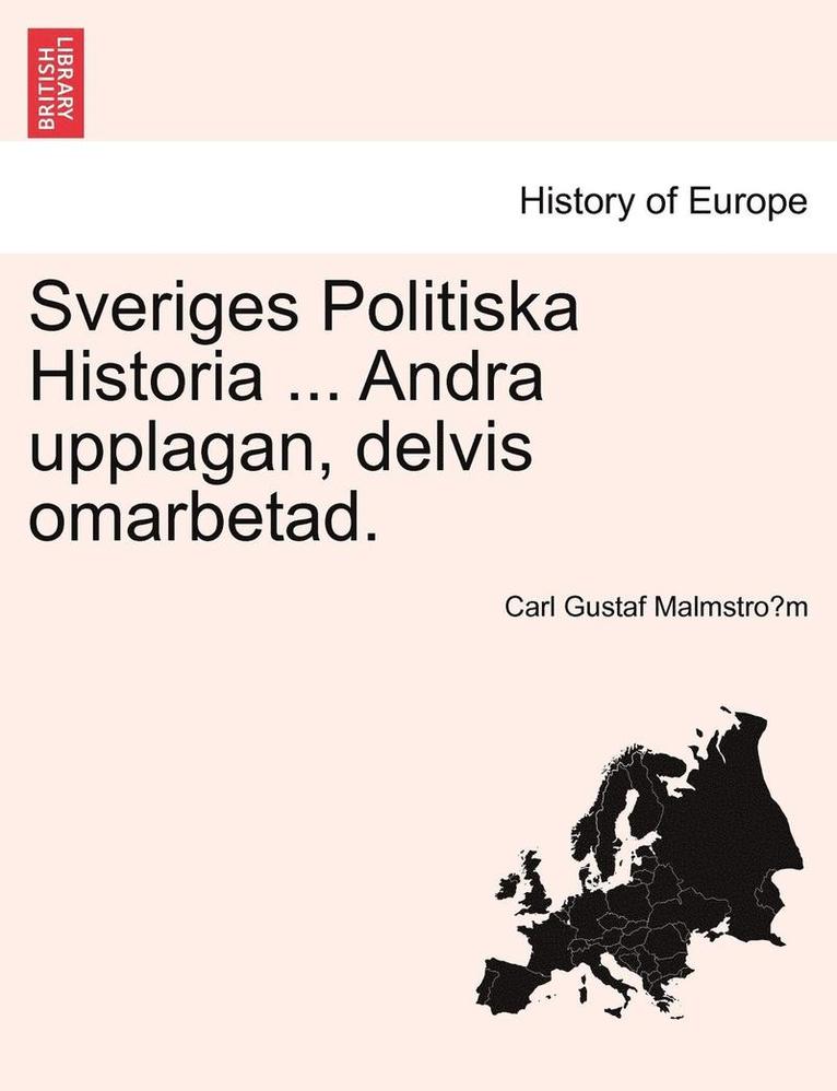 Sveriges Politiska Historia ... Andra Upplagan, Delvis Omarbetad. 1