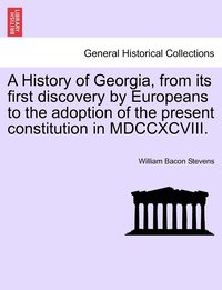 bokomslag A History of Georgia, from its first discovery by Europeans to the adoption of the present constitution in MDCCXCVIII.