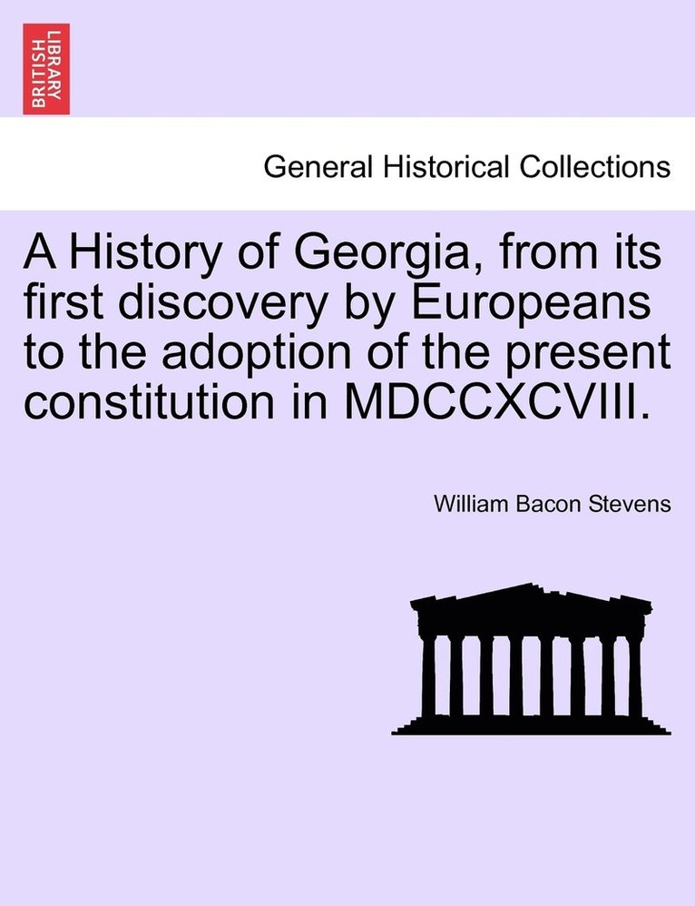 William Bacon Stevens - History of Georgia, from its first discovery by Europeans to the adoption of the present constitution in MDCCXCVIII., Häftad