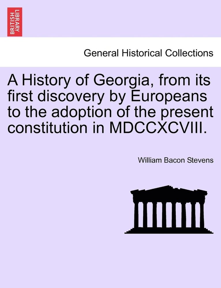 A History of Georgia, from its first discovery by Europeans to the adoption of the present constitution in MDCCXCVIII. 1