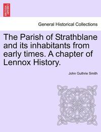 bokomslag The Parish of Strathblane and Its Inhabitants from Early Times. a Chapter of Lennox History.