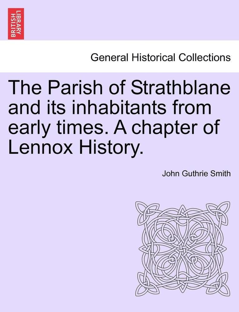 The Parish of Strathblane and Its Inhabitants from Early Times. a Chapter of Lennox History. 1