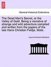 bokomslag The Dead Man's Secret, or the Valley of Gold. Being a Narrative of Strange and Wild Adventure Compiled and Written from the Papers of the Late Hans Christian Feldje, Mate.